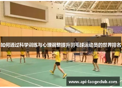如何通过科学训练与心理调整提升羽毛球运动员的世界排名