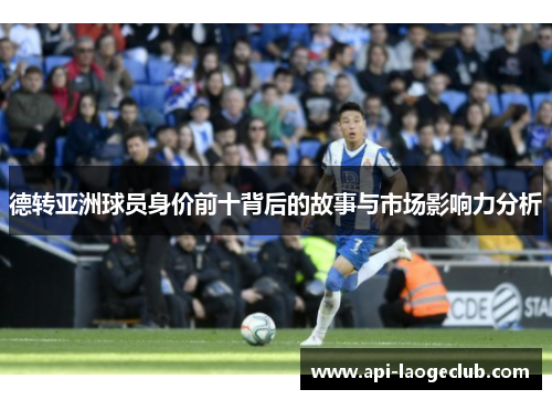 德转亚洲球员身价前十背后的故事与市场影响力分析