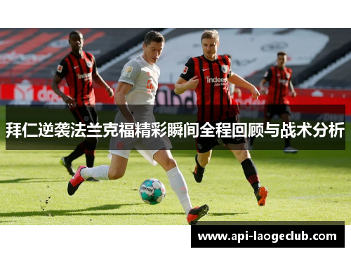 拜仁逆袭法兰克福精彩瞬间全程回顾与战术分析