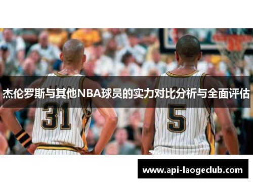 杰伦罗斯与其他NBA球员的实力对比分析与全面评估 杰伦罗斯与其他NBA球员的实力对比分析与全面评估