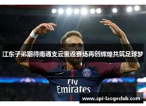 江东子弟期待南通支云重返赛场再创辉煌共筑足球梦 江东子弟期待南通支云重返赛场再创辉煌共筑足球梦