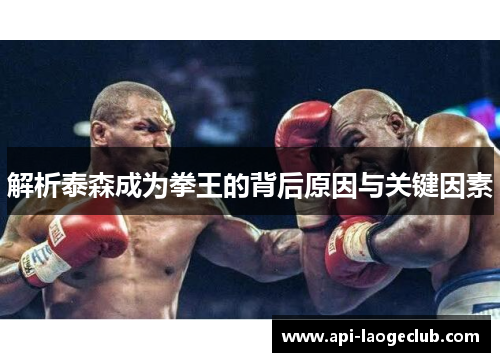 解析泰森成为拳王的背后原因与关键因素 解析泰森成为拳王的背后原因与关键因素