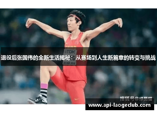 退役后张国伟的全新生活揭秘:从赛场到人生新篇章的转变与挑战 退役后张国伟的全新生活揭秘:从赛场到人生新篇章的转变与挑战