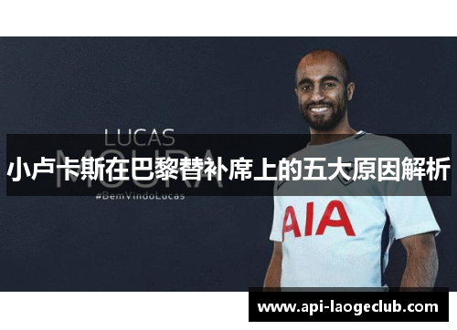 小卢卡斯在巴黎替补席上的五大原因解析 小卢卡斯在巴黎替补席上的五大原因解析