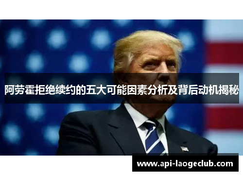 阿劳霍拒绝续约的五大可能因素分析及背后动机揭秘