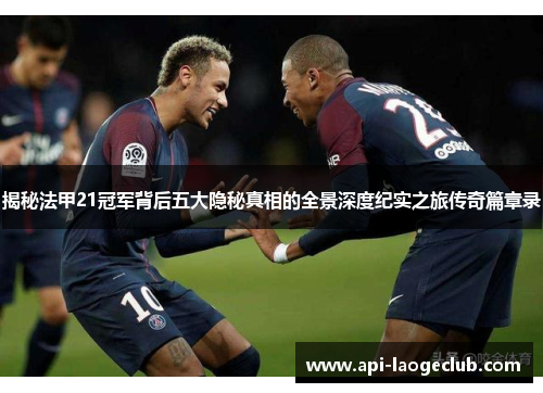 揭秘法甲21冠军背后五大隐秘真相的全景深度纪实之旅传奇篇章录 揭秘法甲21冠军背后五大隐秘真相的全景深度纪实之旅传奇篇章录