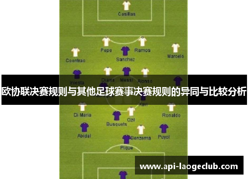 欧协联决赛规则与其他足球赛事决赛规则的异同与比较分析 欧协联决赛规则与其他足球赛事决赛规则的异同与比较分析