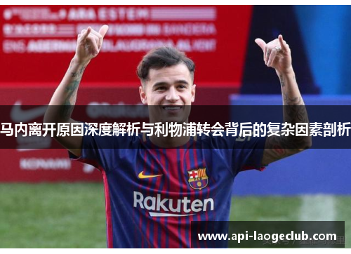 马内离开原因深度解析与利物浦转会背后的复杂因素剖析 马内离开原因深度解析与利物浦转会背后的复杂因素剖析