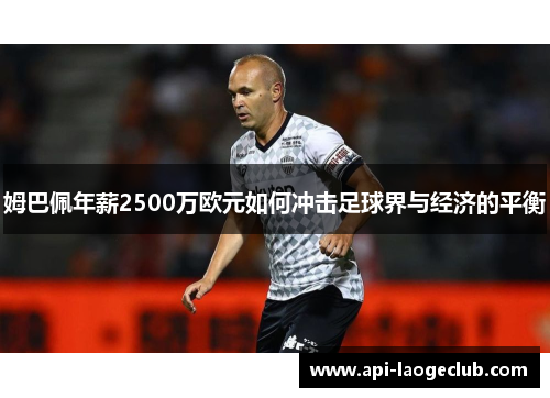 姆巴佩年薪2500万欧元如何冲击足球界与经济的平衡