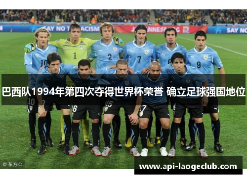 巴西队1994年第四次夺得世界杯荣誉 确立足球强国地位