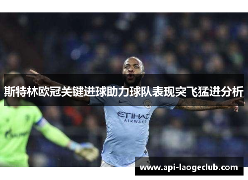 斯特林欧冠关键进球助力球队表现突飞猛进分析