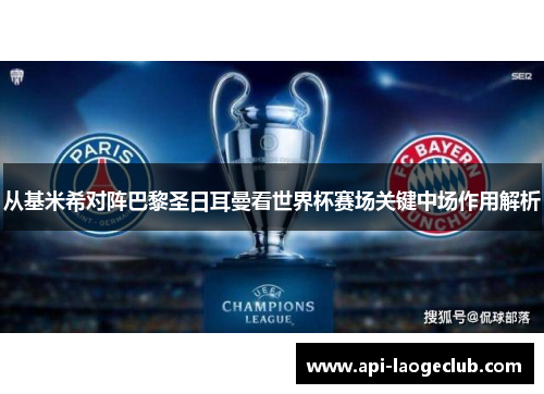 从基米希对阵巴黎圣日耳曼看世界杯赛场关键中场作用解析