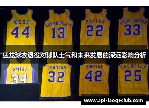 猛龙球衣退役对球队士气和未来发展的深远影响分析