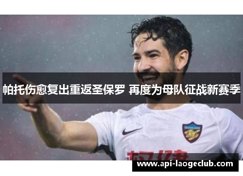 帕托伤愈复出重返圣保罗 再度为母队征战新赛季 帕托伤愈复出重返圣保罗 再度为母队征战新赛季