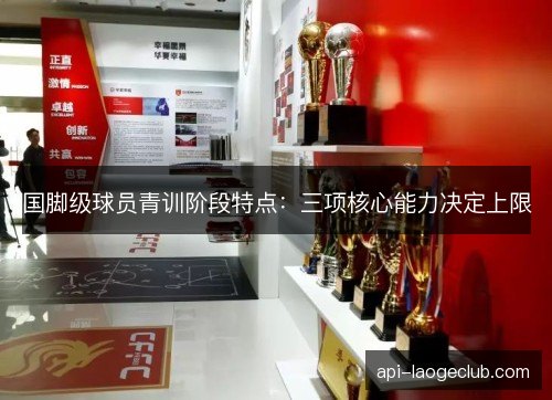 国脚级球员青训阶段特点:三项核心能力决定上限 国脚级球员青训阶段特点:三项核心能力决定上限